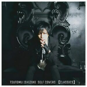 NEW ALBUM SELF COVERS 【CLASSICS】NOW ON SALE | TSUTOMU ISHIZUKI